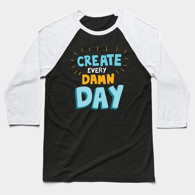 Create Every Damn Day Baseball T-Shirt by Woah_Jonny